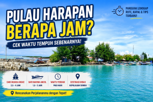 Pulau Harapan Berapa Jam? Cek Waktu Tempuh Sebenarnya!